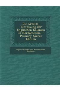 Die Arbeits-Verfassung Der Englischen Kolonien in Nordamerika. - Primary Source Edition