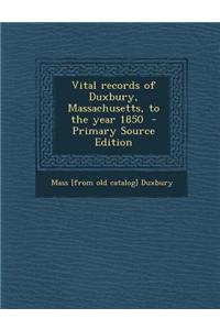 Vital Records of Duxbury, Massachusetts, to the Year 1850 - Primary Source Edition