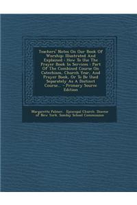 Teachers' Notes on Our Book of Worship: Illustrated and Explained: How to Use the Prayer Book in Services: Part of the Combined Course on Catechism, C