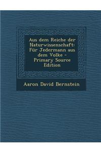 Aus Dem Reiche Der Naturwissenschaft: Fur Jedermann Aus Dem Volke - Primary Source Edition