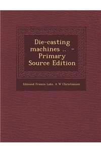 Die-Casting Machines .. - Primary Source Edition