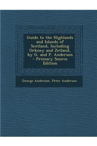 Guide to the Highlands and Islands of Scotland, Including Orkney and Zetland, by G. and P. Anderson