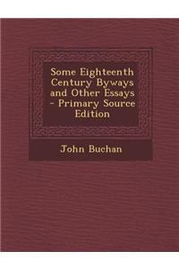 Some Eighteenth Century Byways and Other Essays - Primary Source Edition