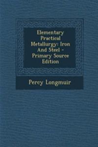 Elementary Practical Metallurgy: Iron and Steel