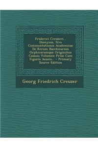 Friderici Creuzeri... Dionysus, Sive Commentationes Academicae de Rerum Bacchicarum Orphicarumque Originibus Caussis Volumen Prius Cum Figuris Aeneis.