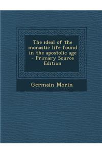 The Ideal of the Monastic Life Found in the Apostolic Age - Primary Source Edition