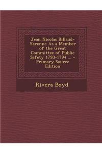 Jean Nicolas Billaud-Varenne as a Member of the Great Committee of Public Safety 1793-1794 ... - Primary Source Edition