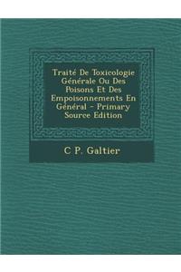 Traite de Toxicologie Generale Ou Des Poisons Et Des Empoisonnements En General - Primary Source Edition