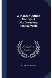 A Pioneer Outline History of Northwestern Pennsylvania