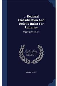 ... Decimal Classification and Relativ Index for Libraries: Clippings, Notes, Etc