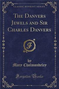 The Danvers Jewels and Sir Charles Danvers (Classic Reprint)