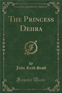 The Princess Dehra (Classic Reprint)