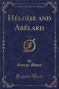 Hï¿½loï¿½se and Abï¿½lard, Vol. 1 of 2 (Classic Reprint)