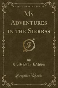 My Adventures in the Sierras (Classic Reprint)