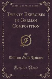 Twenty Exercises in German Composition (Classic Reprint)
