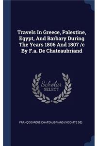 Travels In Greece, Palestine, Egypt, And Barbary During The Years 1806 And 1807 /c By F.a. De Chateaubriand