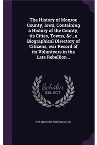 History of Monroe County, Iowa, Containing a History of the County, its Cities, Towns, &c., a Biographical Directory of Citizens, war Record of its Volunteers in the Late Rebellion ..
