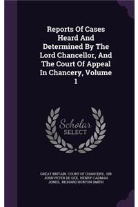 Reports of Cases Heard and Determined by the Lord Chancellor, and the Court of Appeal in Chancery, Volume 1