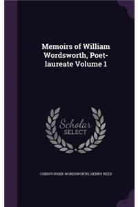 Memoirs of William Wordsworth, Poet-laureate Volume 1