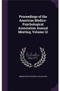 Proceedings of the American Medico-Psychological Association Annual Meeting, Volume 12