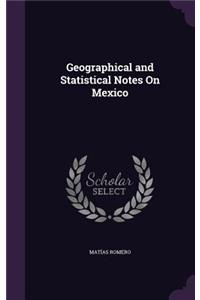 Geographical and Statistical Notes On Mexico