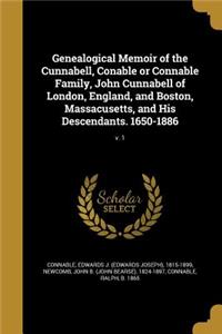 Genealogical Memoir of the Cunnabell, Conable or Connable Family, John Cunnabell of London, England, and Boston, Massacusetts, and His Descendants. 1650-1886; v. 1