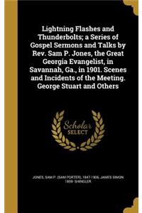 Lightning Flashes and Thunderbolts; a Series of Gospel Sermons and Talks by Rev. Sam P. Jones, the Great Georgia Evangelist, in Savannah, Ga., in 1901. Scenes and Incidents of the Meeting. George Stuart and Others