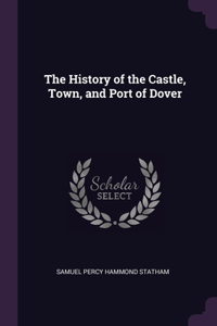 The History of the Castle, Town, and Port of Dover