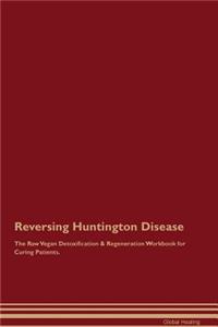 Reversing Huntington Disease the Raw Vegan Detoxification & Regeneration Workbook for Curing Patients