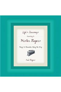 Life's Journeys According to Mister Rogers: Things to Remember Along the Way