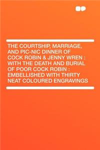 The Courtship, Marriage, and Pic-Nic Dinner of Cock Robin & Jenny Wren