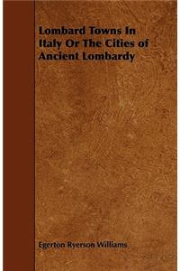 Lombard Towns In Italy Or The Cities of Ancient Lombardy