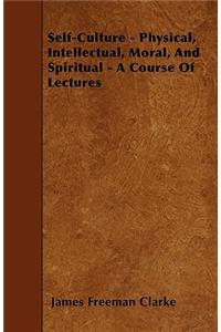 Self-Culture - Physical, Intellectual, Moral, And Spiritual - A Course Of Lectures