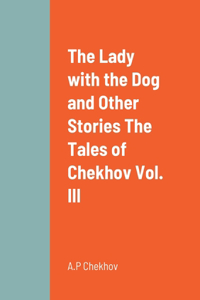 Lady with the Dog and Other Stories The Tales of Chekhov Vol. III