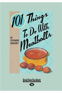 101 Things to Do with Meatballs (Large Print 16pt)