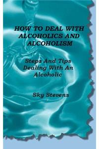 How To Deal With Alcoholics And Alcoholism