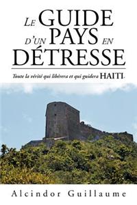 Guide D'Un Pays En D Tresse: Toute La V Rit Qui Lib Rera Et Qui Guidera Haiti.