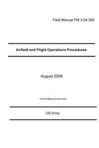 Field Manual FM 3-04.300 Airfield and Flight Operations Procedures August 2008