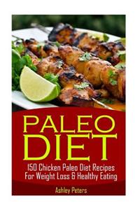 Paleo Diet - 150 Chicken Paleo Diet Recipes for Weight Loss & Healthy Eating