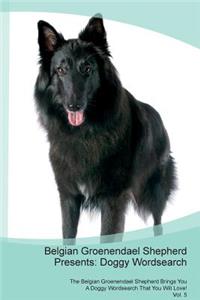 Belgian Groenendael Shepherd Presents: Doggy Wordsearch the Belgian Groenendael Shepherd Brings You a Doggy Wordsearch That You Will Love! Vol. 5