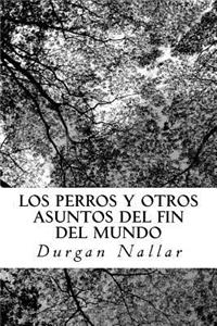 LOS PERROS y otros asuntos del fin del mundo
