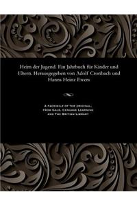 Heim Der Jugend. Ein Jahrbuch Für Kinder Und Eltern. Herausgegeben Von Adolf Cronbach Und Hanns Heinz Ewers