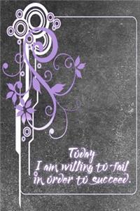 Today I Am Willing to Fail In Order to Succeed