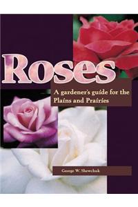 Roses: A Gardener's Guide for the Plains and Prairies