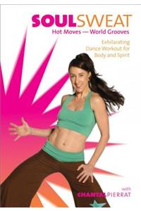 Soul Sweat: Exhilarating Dance Workout for Body and Spirit: Hot Moves - World Grooves: Exhilarating Dance Workout for Body and Spirit