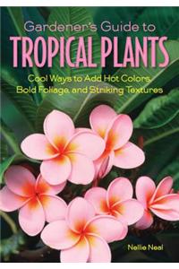 Gardener'S Guide to Tropical Plants