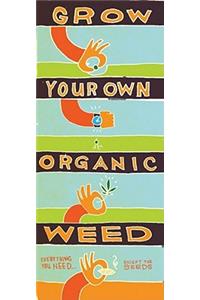 Grow Your Own Organic Weed: Everything You Need... Except the Seeds: Everything You Need... Except the Seeds