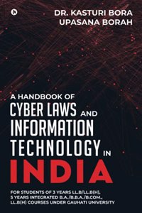 A Handbook of Cyber Laws and Information Technology in India: For Students of 3 Years LL.B/LL.B(H), 5 Years Integrated B.A./B.B.A./B.Com., LL.B(H) Courses under Gauhati University