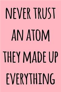 Never Trust An Atom They Made Up Everything