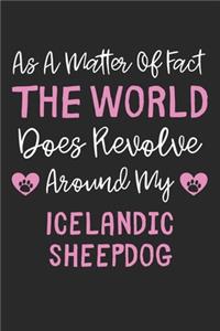 As A Matter Of Fact The World Does Revolve Around My Icelandic Sheepdog